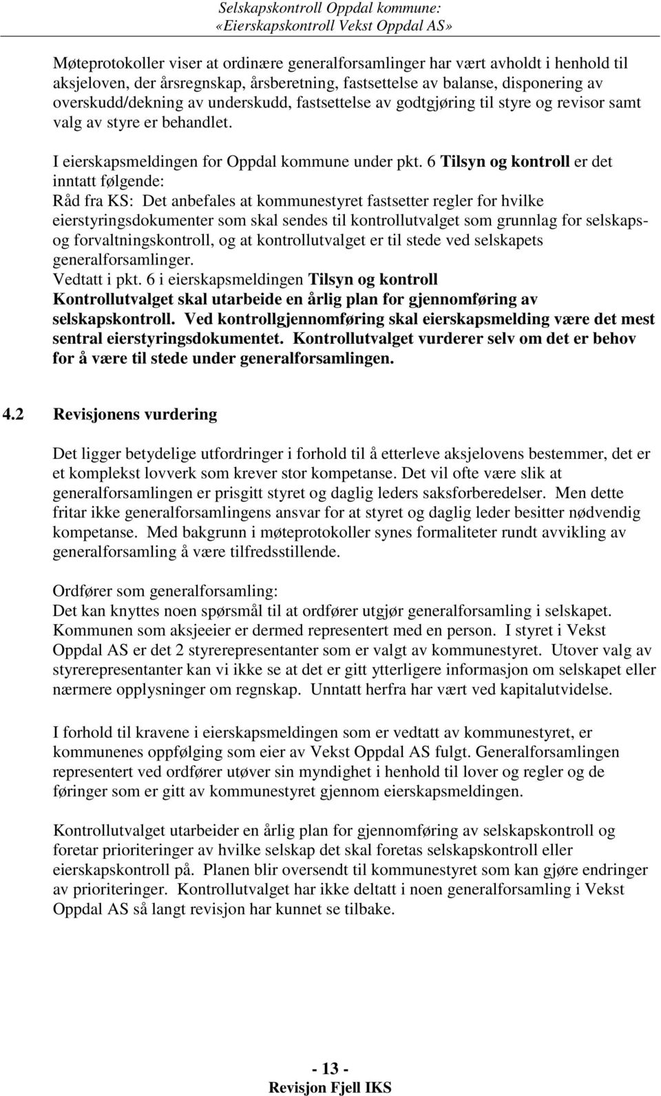 6 Tilsyn og kontroll er det inntatt følgende: Råd fra KS: Det anbefales at kommunestyret fastsetter regler for hvilke eierstyringsdokumenter som skal sendes til kontrollutvalget som grunnlag for