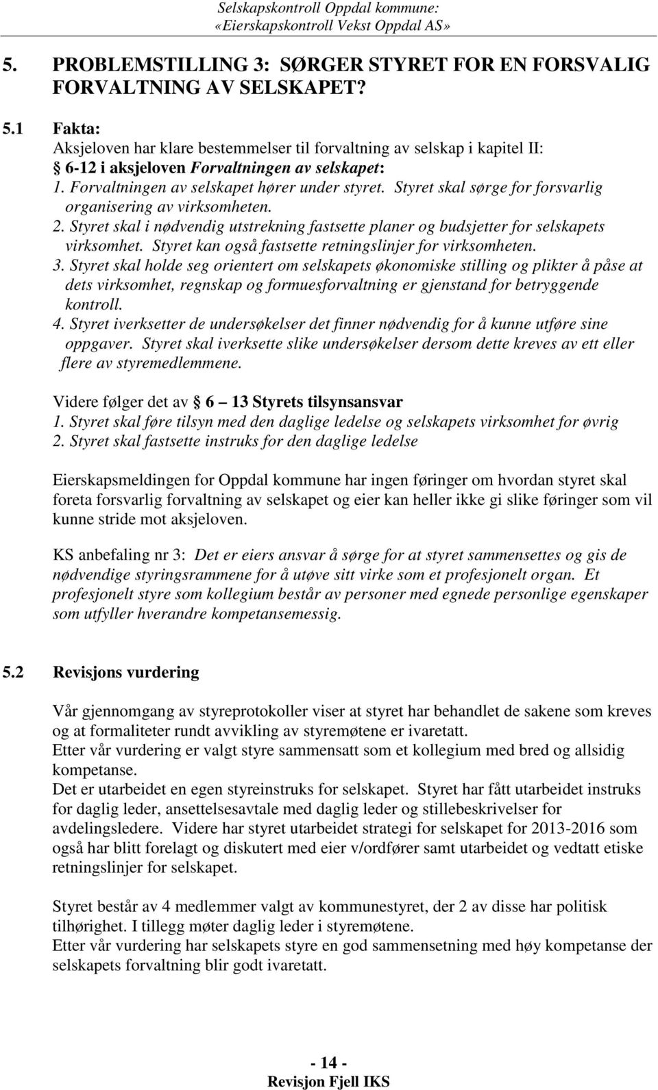 Styret skal sørge for forsvarlig organisering av virksomheten. 2. Styret skal i nødvendig utstrekning fastsette planer og budsjetter for selskapets virksomhet.