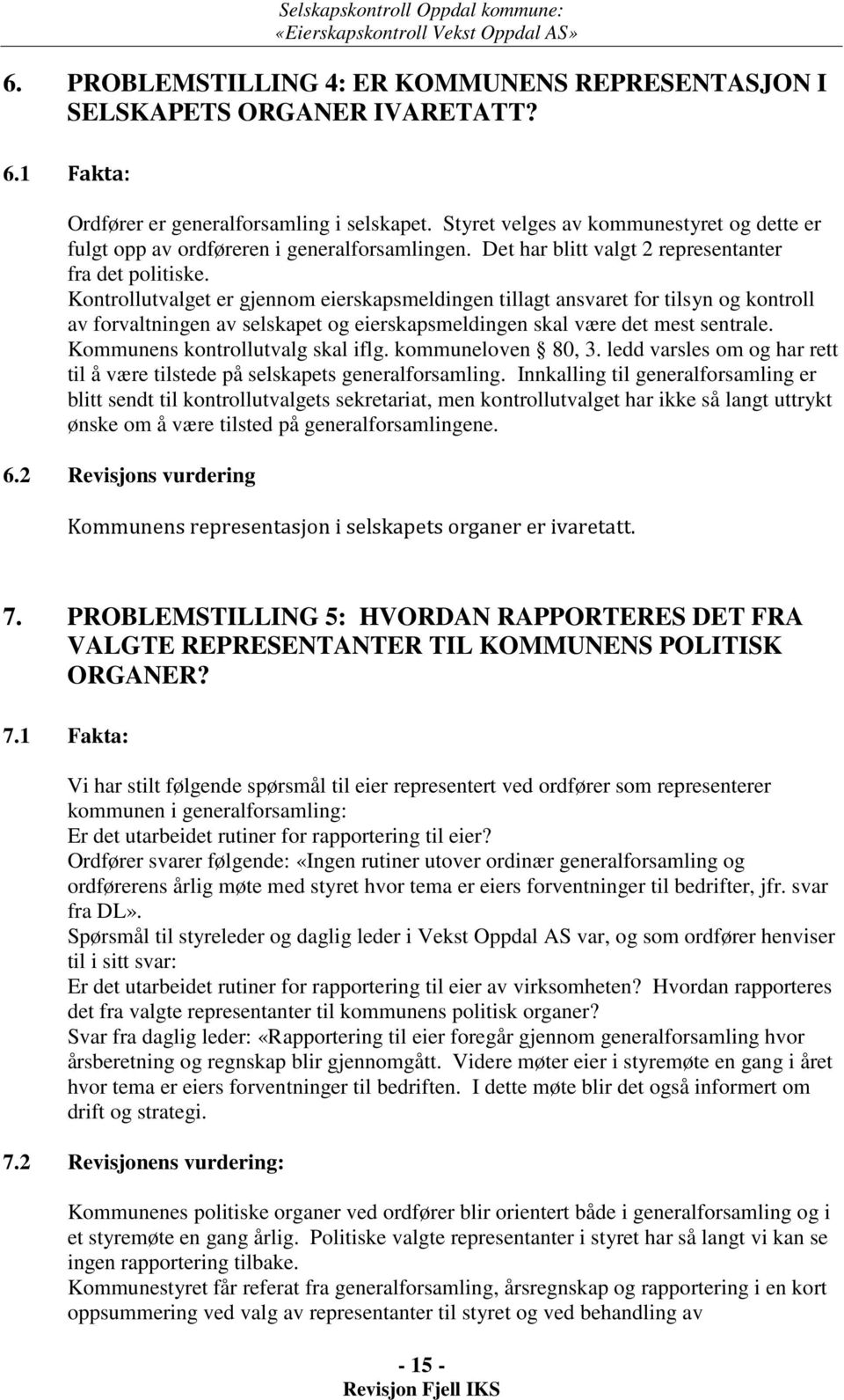 Kontrollutvalget er gjennom eierskapsmeldingen tillagt ansvaret for tilsyn og kontroll av forvaltningen av selskapet og eierskapsmeldingen skal være det mest sentrale.