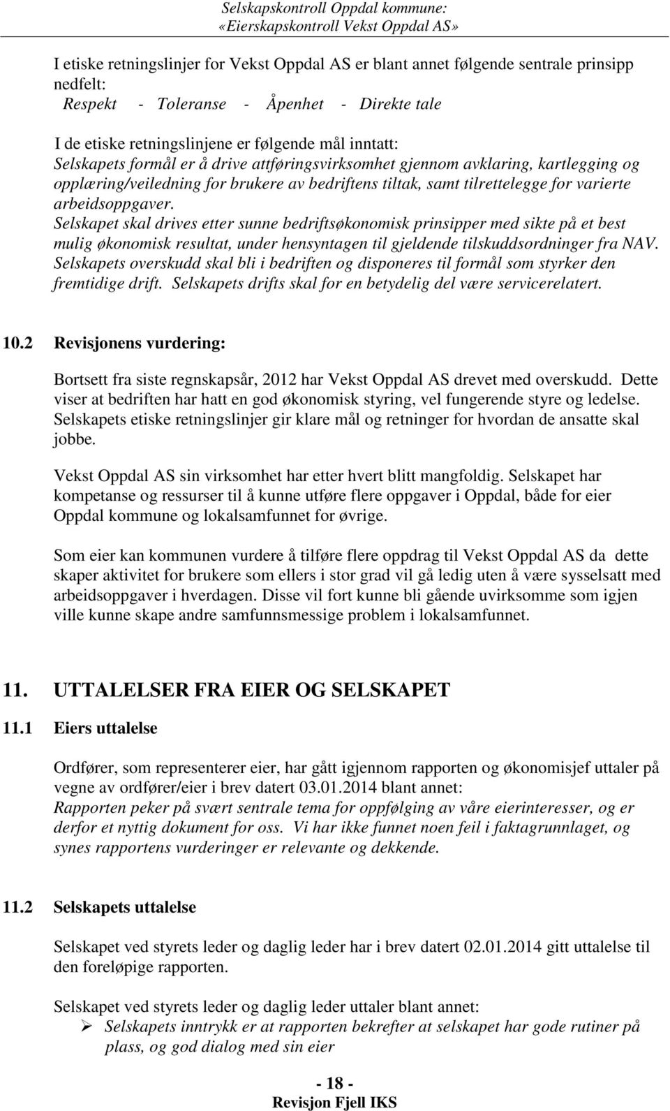 Selskapet skal drives etter sunne bedriftsøkonomisk prinsipper med sikte på et best mulig økonomisk resultat, under hensyntagen til gjeldende tilskuddsordninger fra NAV.