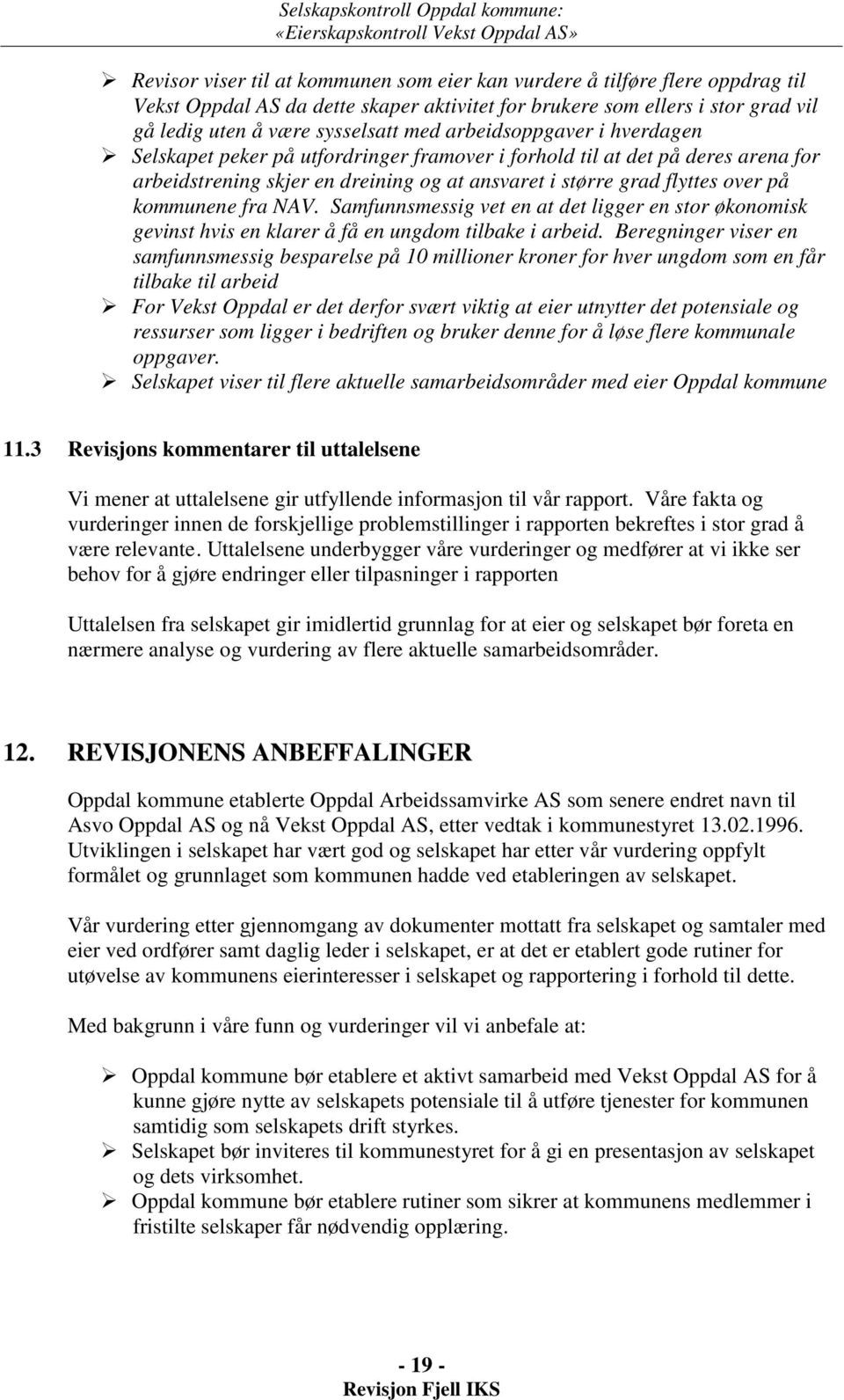 fra NAV. Samfunnsmessig vet en at det ligger en stor økonomisk gevinst hvis en klarer å få en ungdom tilbake i arbeid.