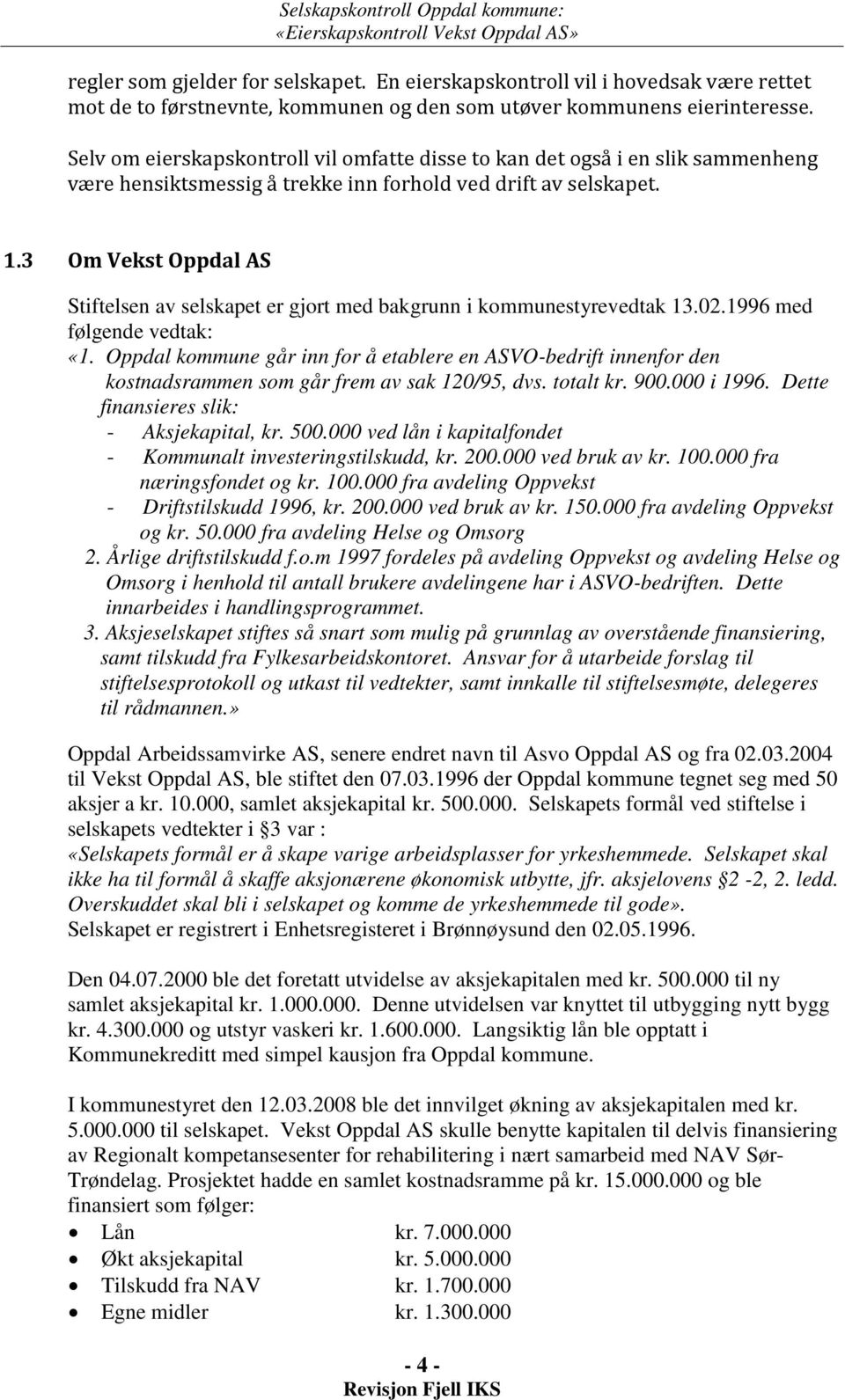 3 Om Vekst Oppdal AS Stiftelsen av selskapet er gjort med bakgrunn i kommunestyrevedtak 13.02.1996 med følgende vedtak: «1.