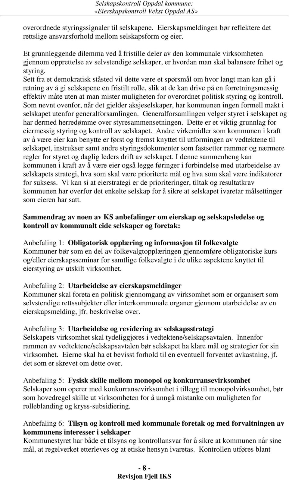 Sett fra et demokratisk ståsted vil dette være et spørsmål om hvor langt man kan gå i retning av å gi selskapene en fristilt rolle, slik at de kan drive på en forretningsmessig effektiv måte uten at