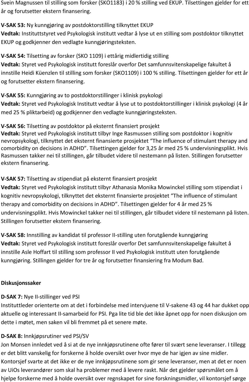 kunngjøringsteksten. V-SAK 54: Tilsetting av forsker (SKO 1109) i ettårig midlertidig stilling innstille Heidi Küenzlen til stilling som forsker (SKO1109) i 100 % stilling.