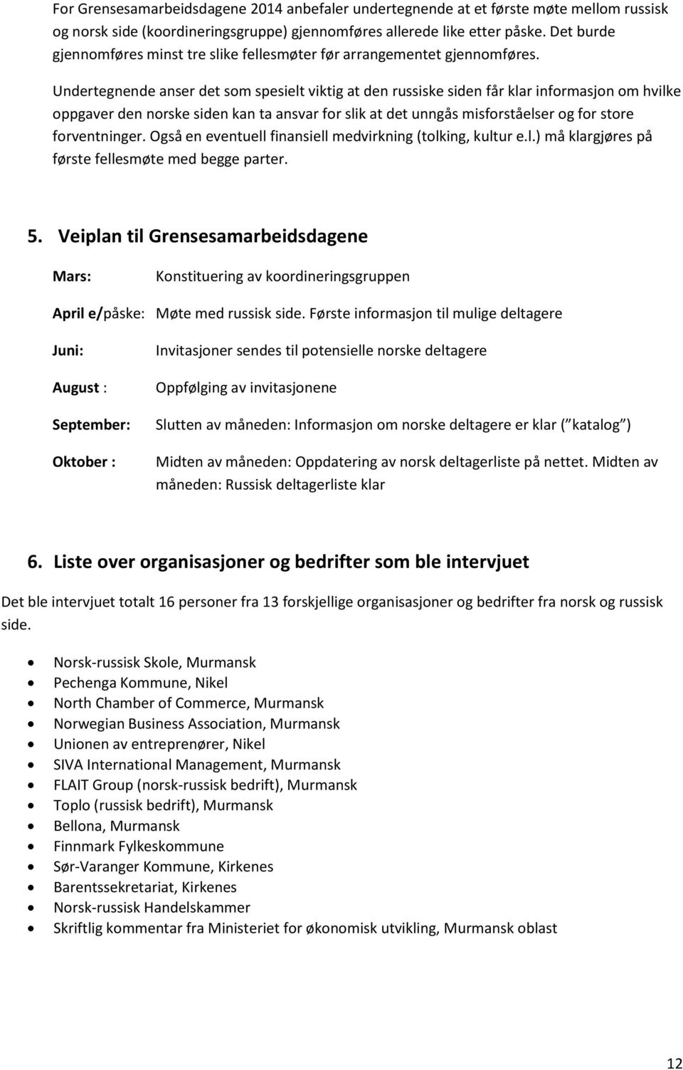 Undertegnende anser det som spesielt viktig at den russiske siden får klar informasjon om hvilke oppgaver den norske siden kan ta ansvar for slik at det unngås misforståelser og for store