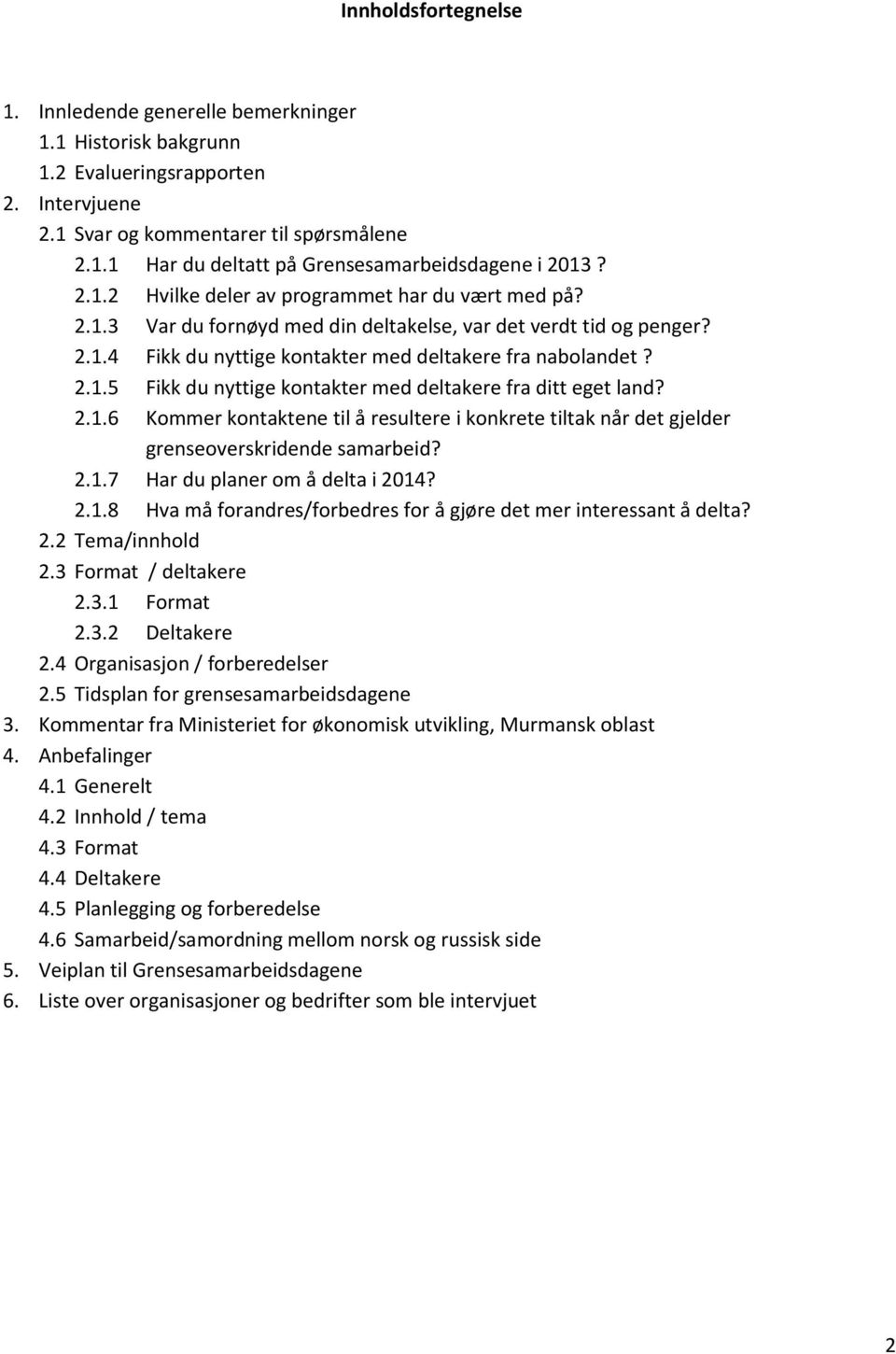 2.1.6 Kommer kontaktene til å resultere i konkrete tiltak når det gjelder grenseoverskridende samarbeid? 2.1.7 Har du planer om å delta i 2014? 2.1.8 Hva må forandres/forbedres for å gjøre det mer interessant å delta?