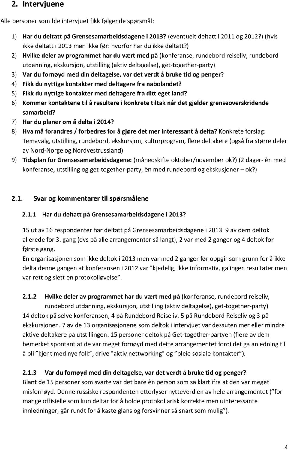 ) 2) Hvilke deler av programmet har du vært med på (konferanse, rundebord reiseliv, rundebord utdanning, ekskursjon, utstilling (aktiv deltagelse), get-together-party) 3) Var du fornøyd med din