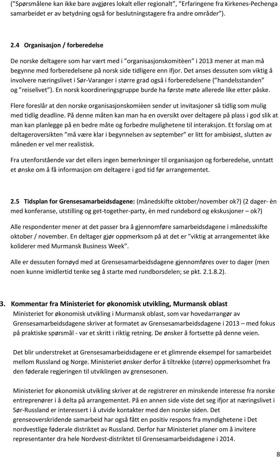 Det anses dessuten som viktig å involvere næringslivet i Sør-Varanger i større grad også i forberedelsene ( handelsstanden og reiselivet ).