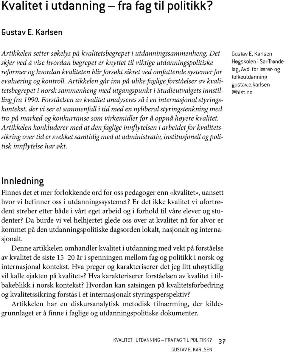 Artikkelen går inn på ulike faglige forståelser av kvalitetsbegrepet i norsk sammenheng med utgangspunkt i Studieutvalgets innstilling fra 1990.