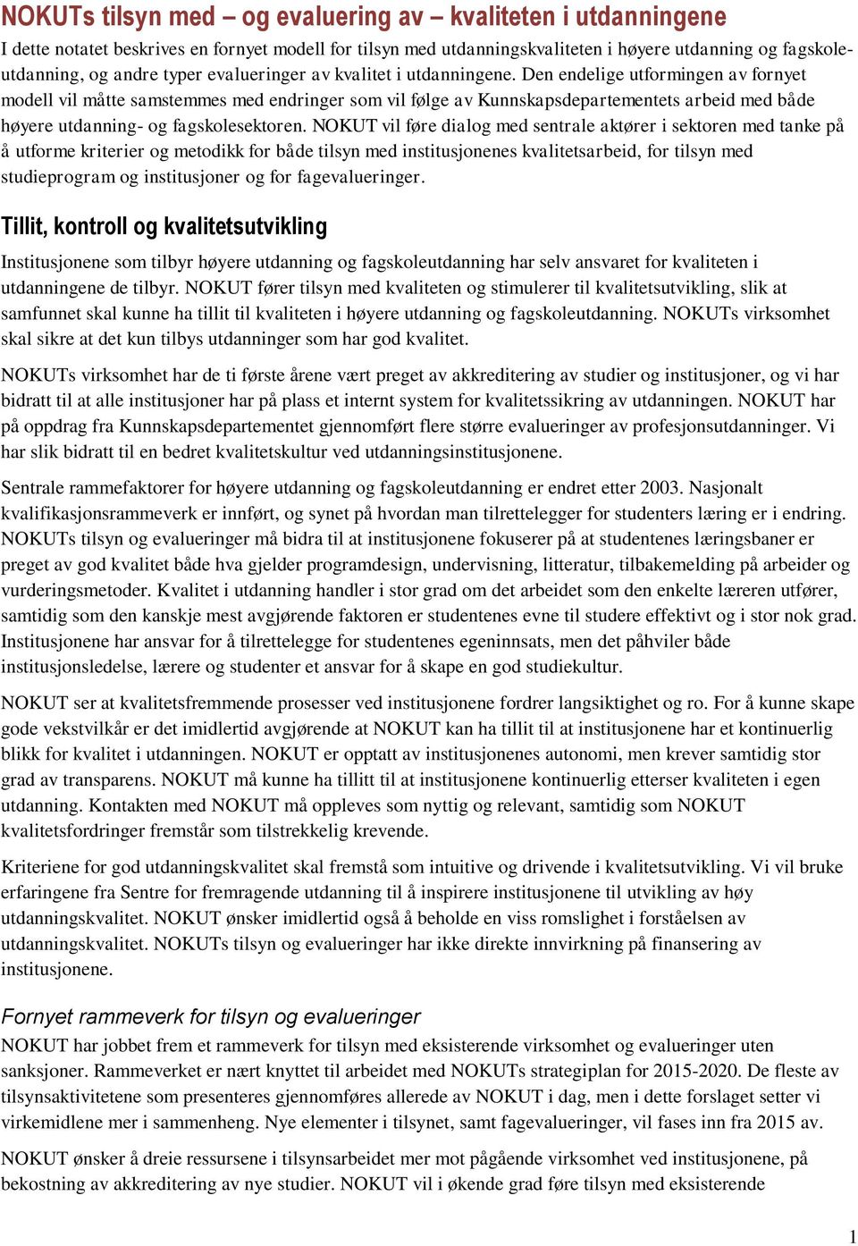 Den endelige utformingen av fornyet modell vil måtte samstemmes med endringer som vil følge av Kunnskapsdepartementets arbeid med både høyere utdanning- og fagskolesektoren.