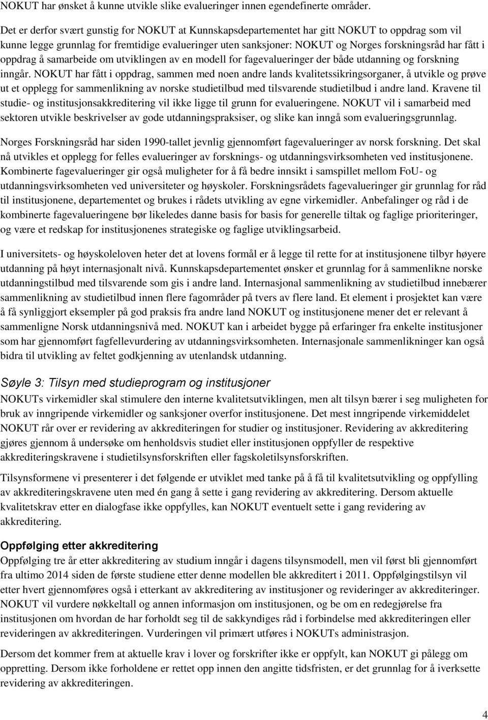 fått i oppdrag å samarbeide om utviklingen av en modell for fagevalueringer der både utdanning og forskning inngår.