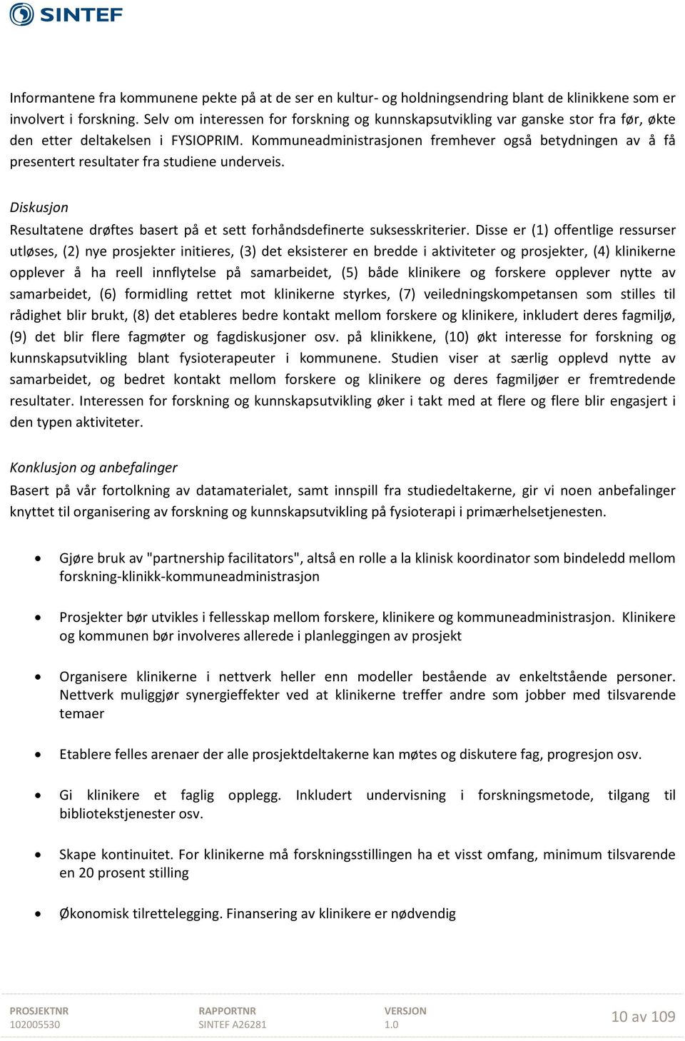 Kommuneadministrasjonen fremhever også betydningen av å få presentert resultater fra studiene underveis. Diskusjon Resultatene drøftes basert på et sett forhåndsdefinerte suksesskriterier.