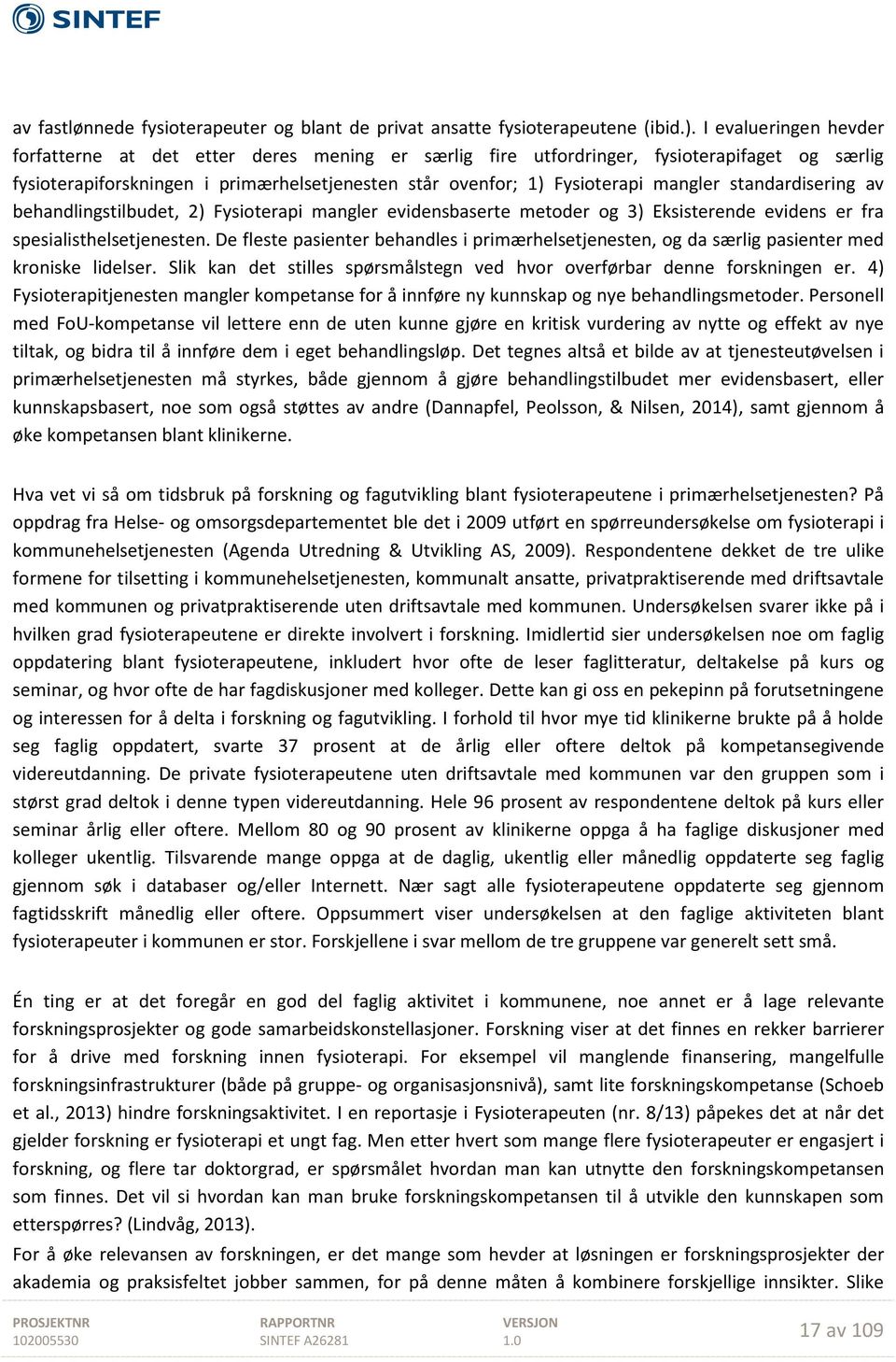 standardisering av behandlingstilbudet, 2) Fysioterapi mangler evidensbaserte metoder og 3) Eksisterende evidens er fra spesialisthelsetjenesten.