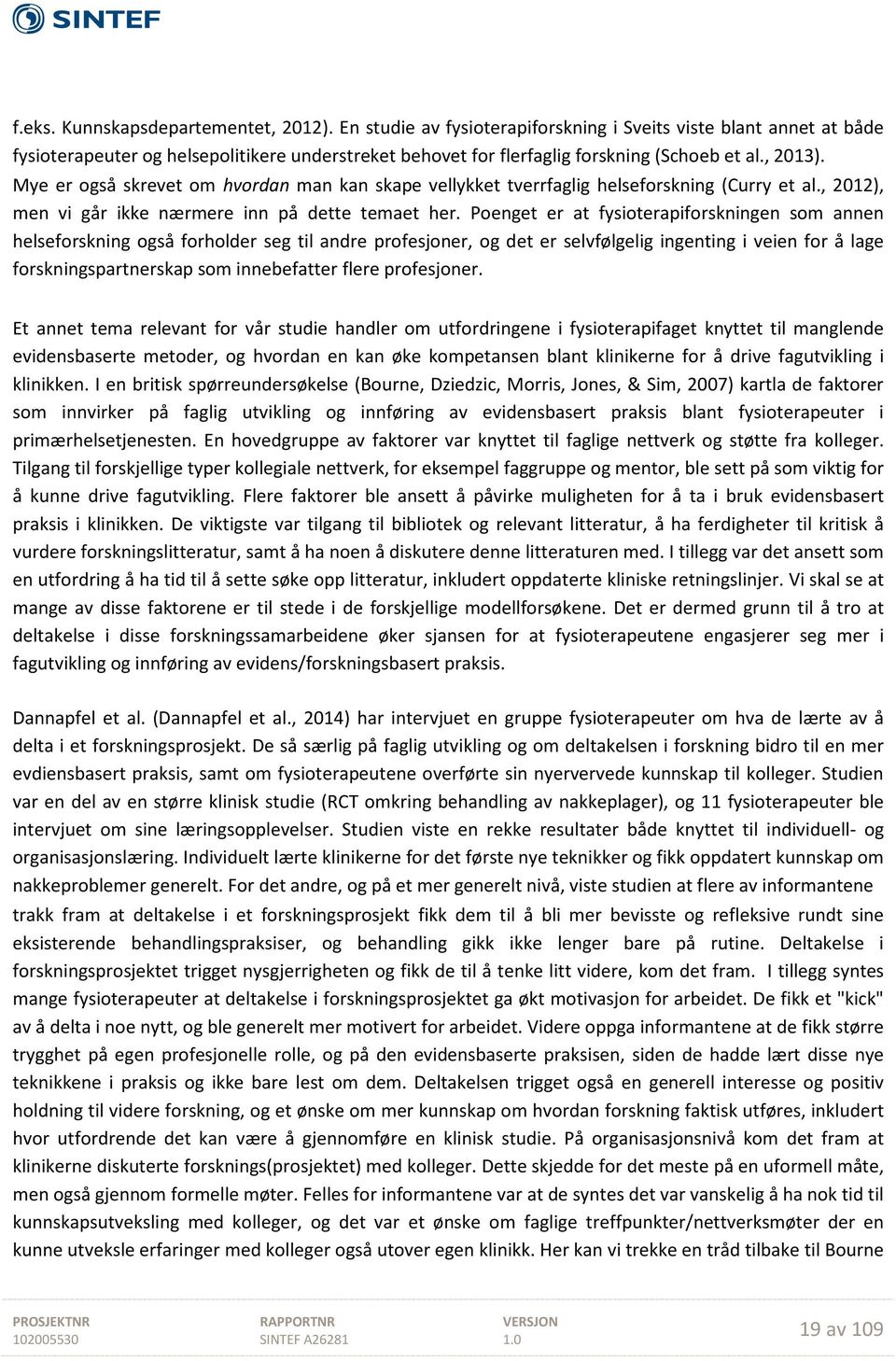 Mye er også skrevet om hvordan man kan skape vellykket tverrfaglig helseforskning (Curry et al., 2012), men vi går ikke nærmere inn på dette temaet her.