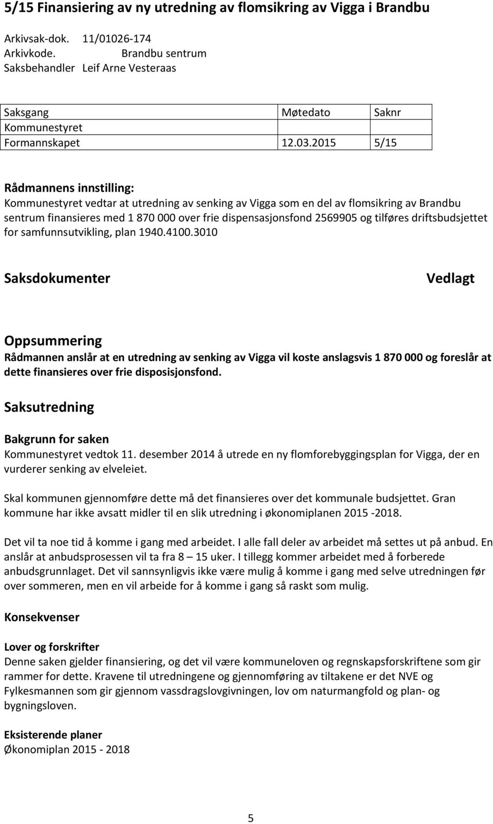 2015 5/15 Rådmannens innstilling: Kommunestyret vedtar at utredning av senking av Vigga som en del av flomsikring av Brandbu sentrum finansieres med 1 870 000 over frie dispensasjonsfond 2569905 og