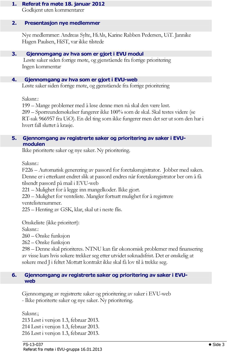 Gjennomgang av hva som er gjort i EVU-web Løste saker siden forrige møte, og gjenstående fra forrige prioritering 199 Mange problemer med å løse denne men nå skal den være løst.