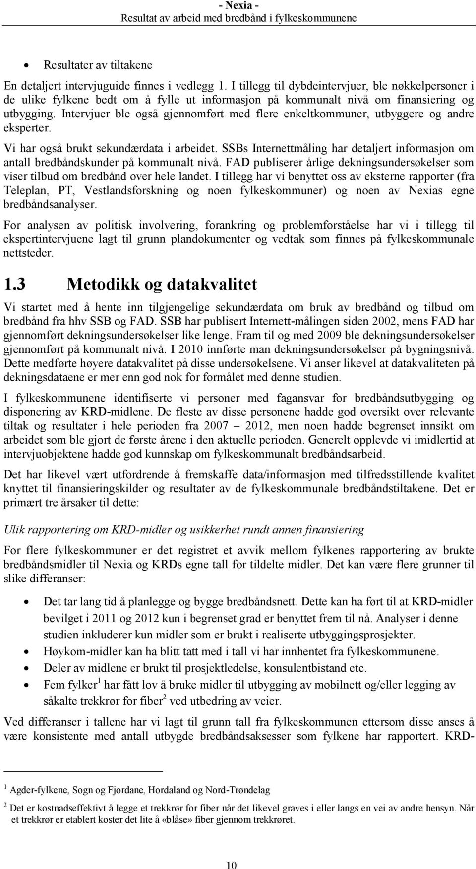 Intervjuer ble også gjennomført med flere enkeltkommuner, utbyggere og andre eksperter. Vi har også brukt sekundærdata i arbeidet.