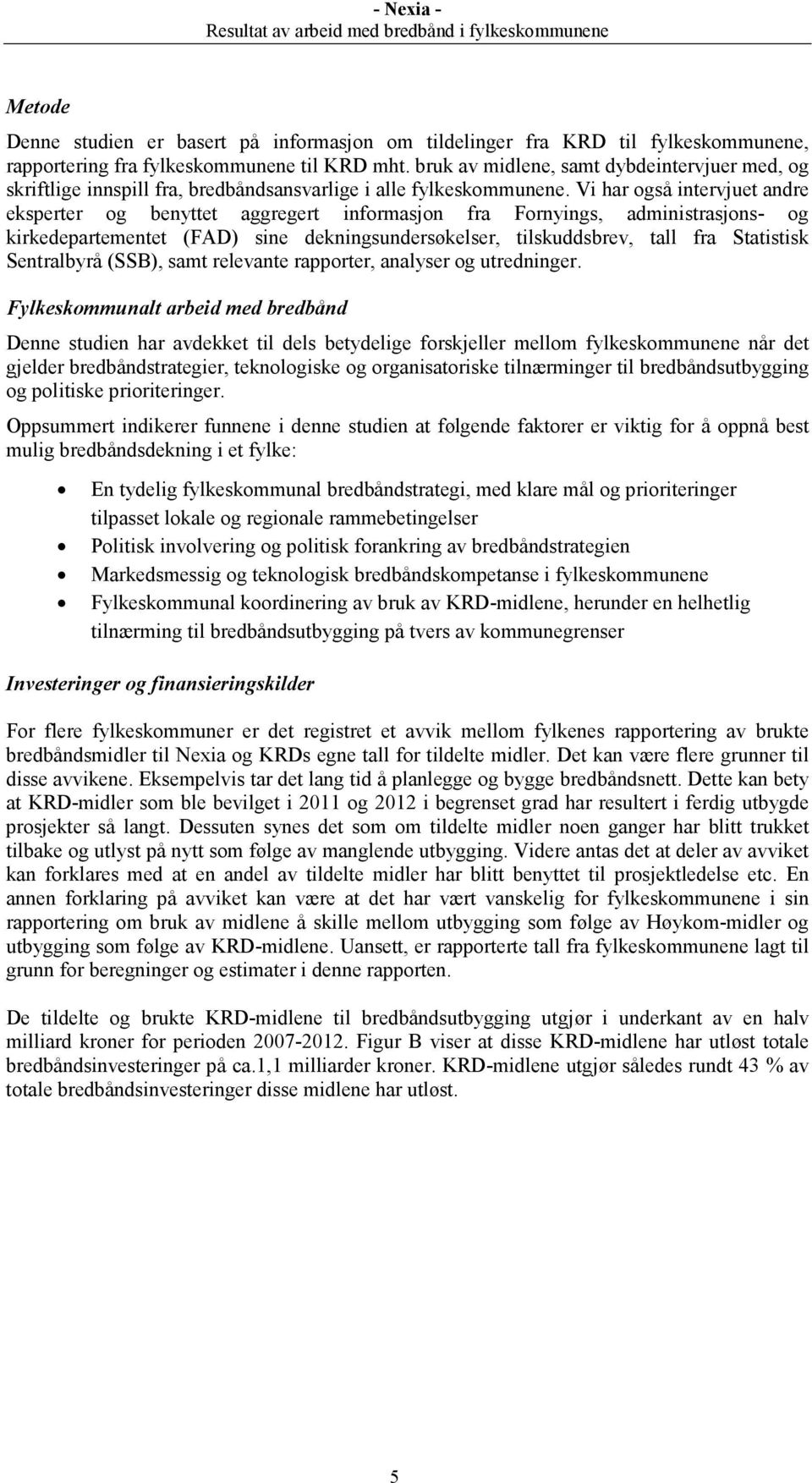 Vi har også intervjuet andre eksperter og benyttet aggregert informasjon fra Fornyings, administrasjons- og kirkedepartementet (FAD) sine dekningsundersøkelser, tilskuddsbrev, tall fra Statistisk