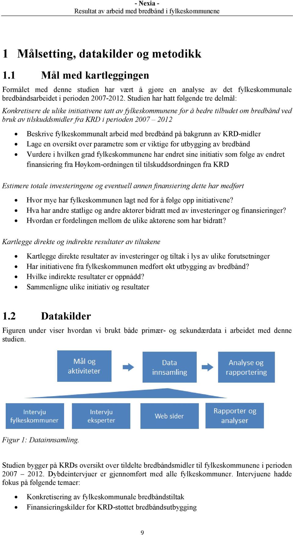 fylkeskommunalt arbeid med bredbånd på bakgrunn av KRD-midler Lage en oversikt over parametre som er viktige for utbygging av bredbånd Vurdere i hvilken grad fylkeskommunene har endret sine initiativ