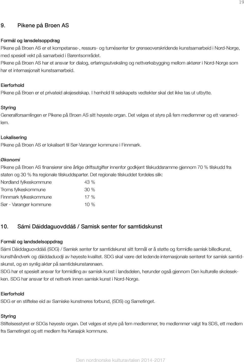 Eierforhold Pikene på Broen er et privateid aksjeselskap. I henhold til selskapets vedtekter skal det ikke tas ut utbytte. Styring Generalforsamlingen er Pikene på Broen AS sitt høyeste organ.