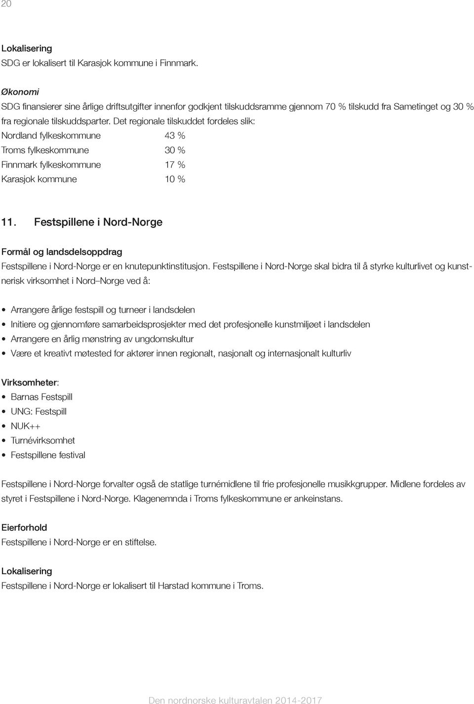 Det regionale tilskuddet fordeles slik: Nordland fylkeskommune 43 % Troms fylkeskommune 30 % Finnmark fylkeskommune 17 % Karasjok kommune 10 % 11.