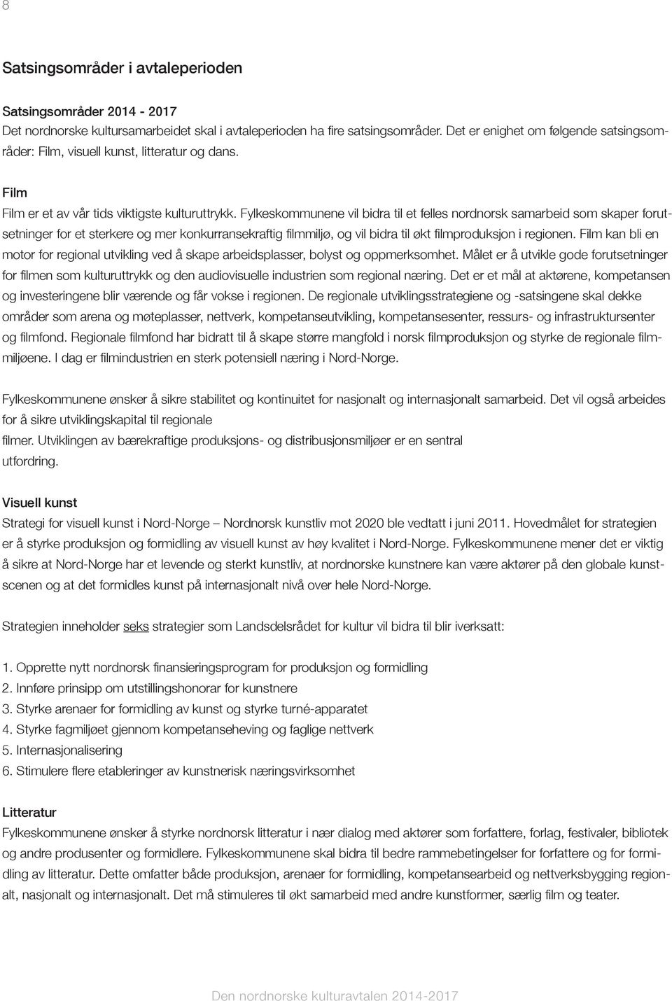 Fylkeskommunene vil bidra til et felles nordnorsk samarbeid som skaper forutsetninger for et sterkere og mer konkurransekraftig filmmiljø, og vil bidra til økt filmproduksjon i regionen.