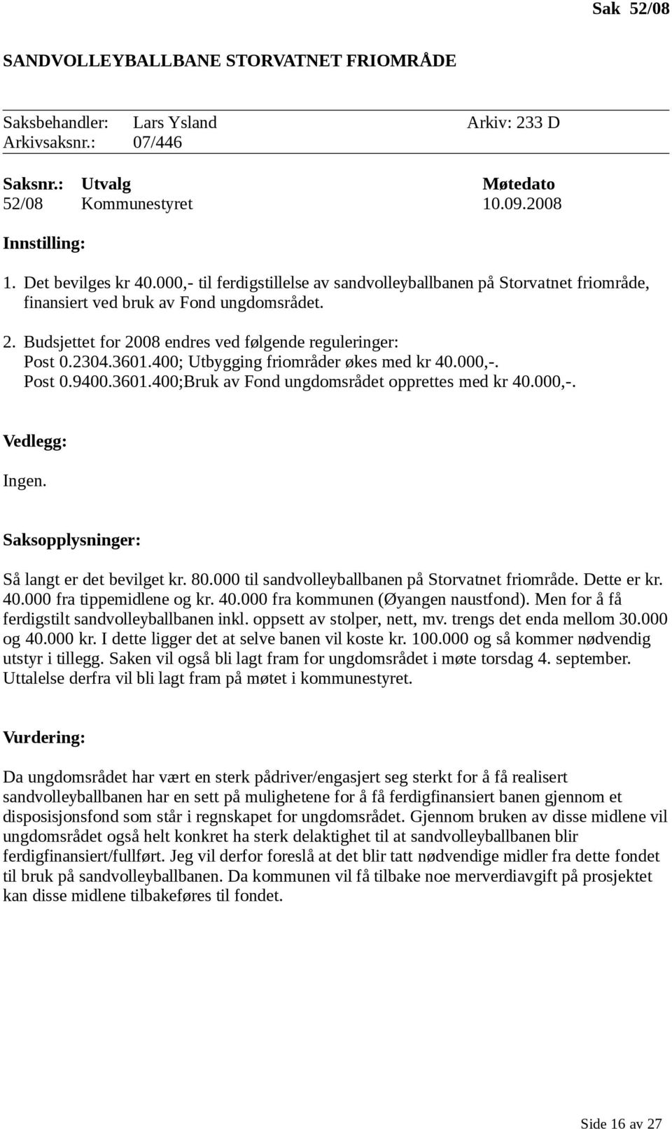 2304.3601.400; Utbygging friområder økes med kr 40.000,-. Post 0.9400.3601.400;Bruk av Fond ungdomsrådet opprettes med kr 40.000,-. Vedlegg: Ingen. Saksopplysninger: Så langt er det bevilget kr. 80.