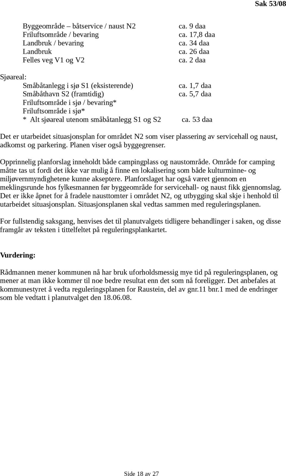 5,7 daa Friluftsområde i sjø / bevaring* Friluftsområde i sjø* * Alt sjøareal utenom småbåtanlegg S1 og S2 ca.