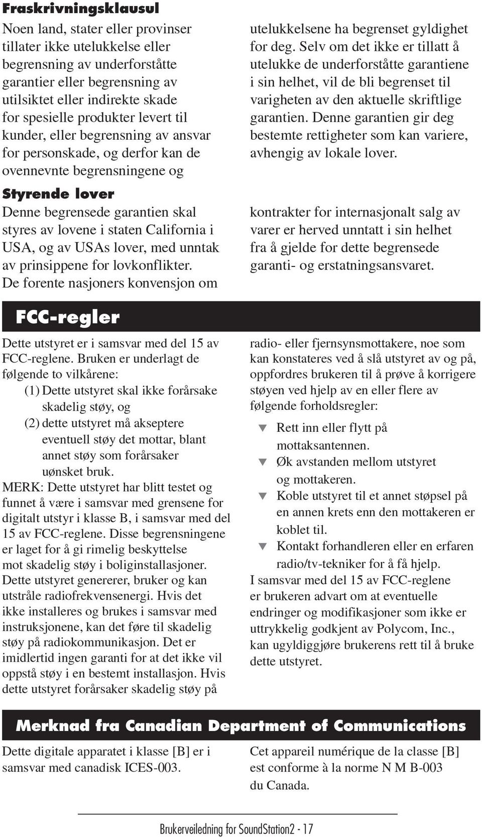 California i USA, og av USAs lover, med unntak av prinsippene for lovkonflikter. De forente nasjoners konvensjon om FCC-regler Dette utstyret er i samsvar med del 15 av FCC-reglene.