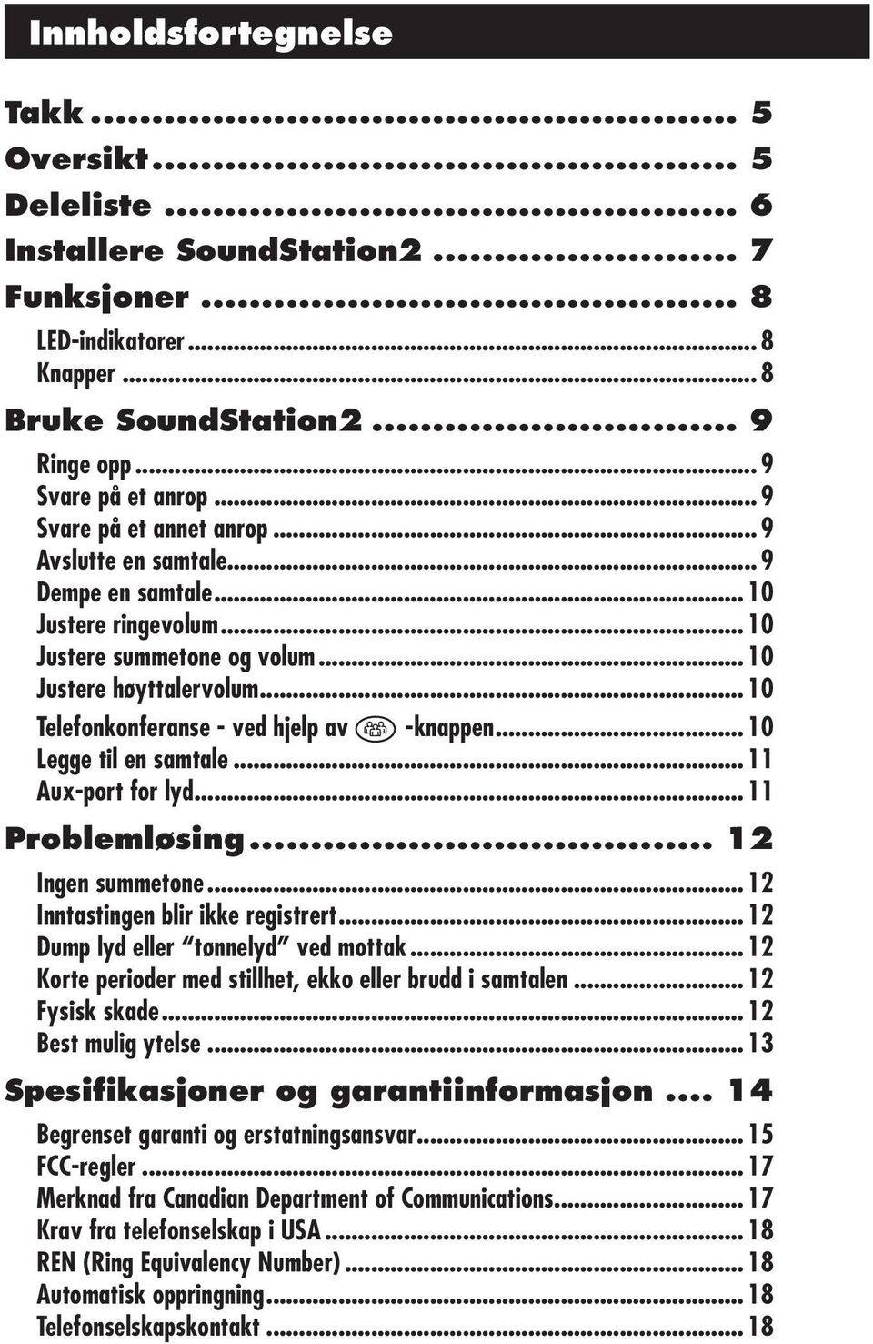 .. 10 Telefonkonferanse - ved hjelp av -knappen... 10 Legge til en samtale... 11 Aux-port for lyd... 11 Problemløsing... 12 Ingen summetone... 12 Inntastingen blir ikke registrert.