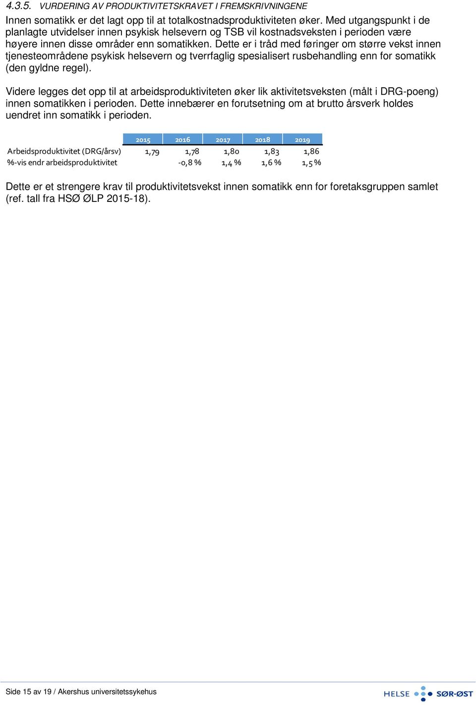 Dette er i tråd med føringer om større vekst innen tjenesteområdene psykisk helsevern og tverrfaglig spesialisert rusbehandling enn for somatikk (den gyldne regel).