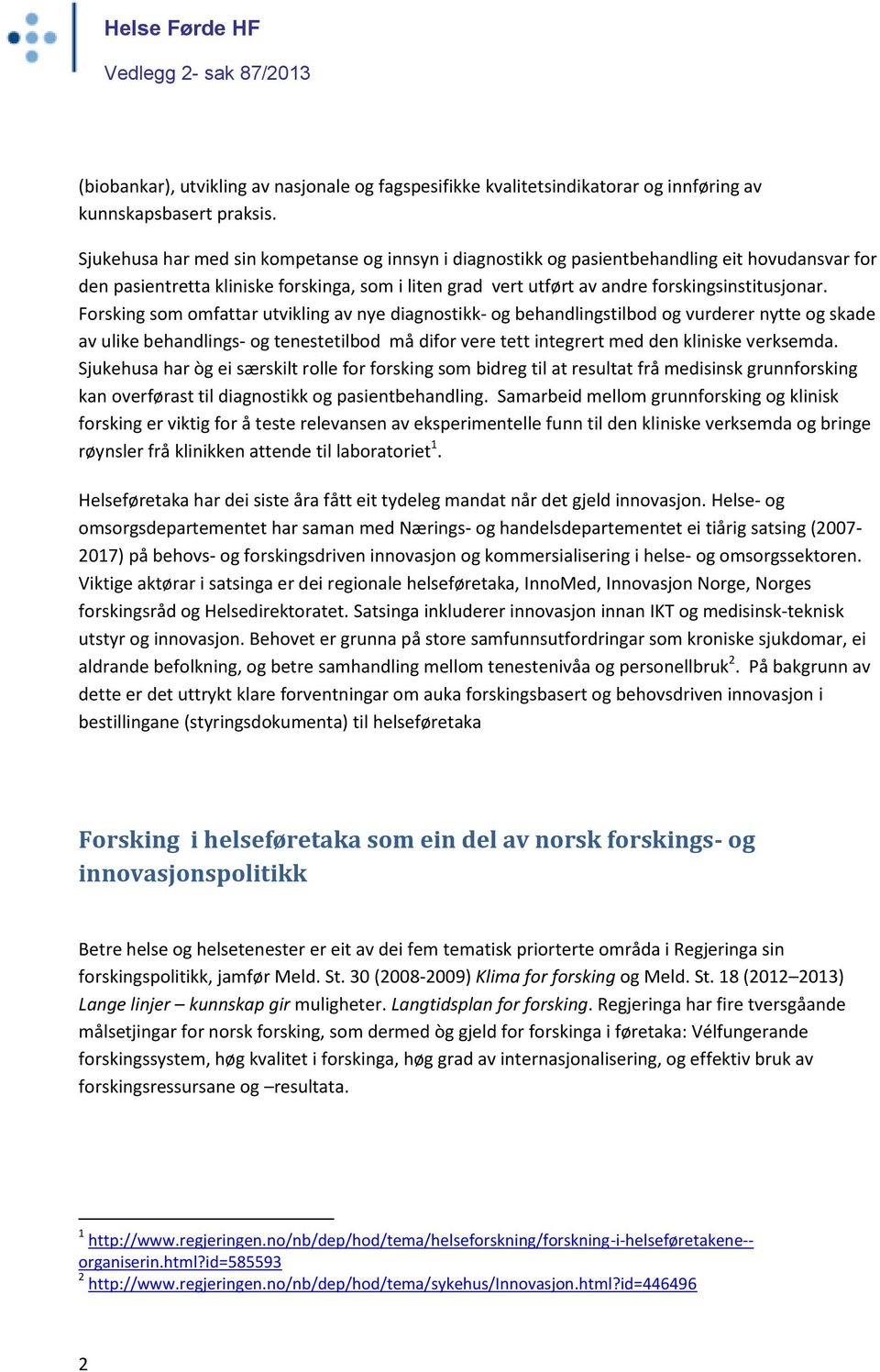 Forsking som omfattar utvikling av nye diagnostikk- og behandlingstilbod og vurderer nytte og skade av ulike behandlings- og tenestetilbod må difor vere tett integrert med den kliniske verksemda.