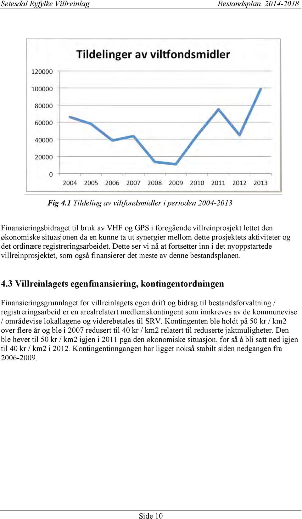 dette prosjektets aktiviteter og det ordinære registreringsarbeidet. Dette ser vi nå at fortsetter inn i det nyoppstartede villreinprosjektet, som også finansierer det meste av denne bestandsplanen.