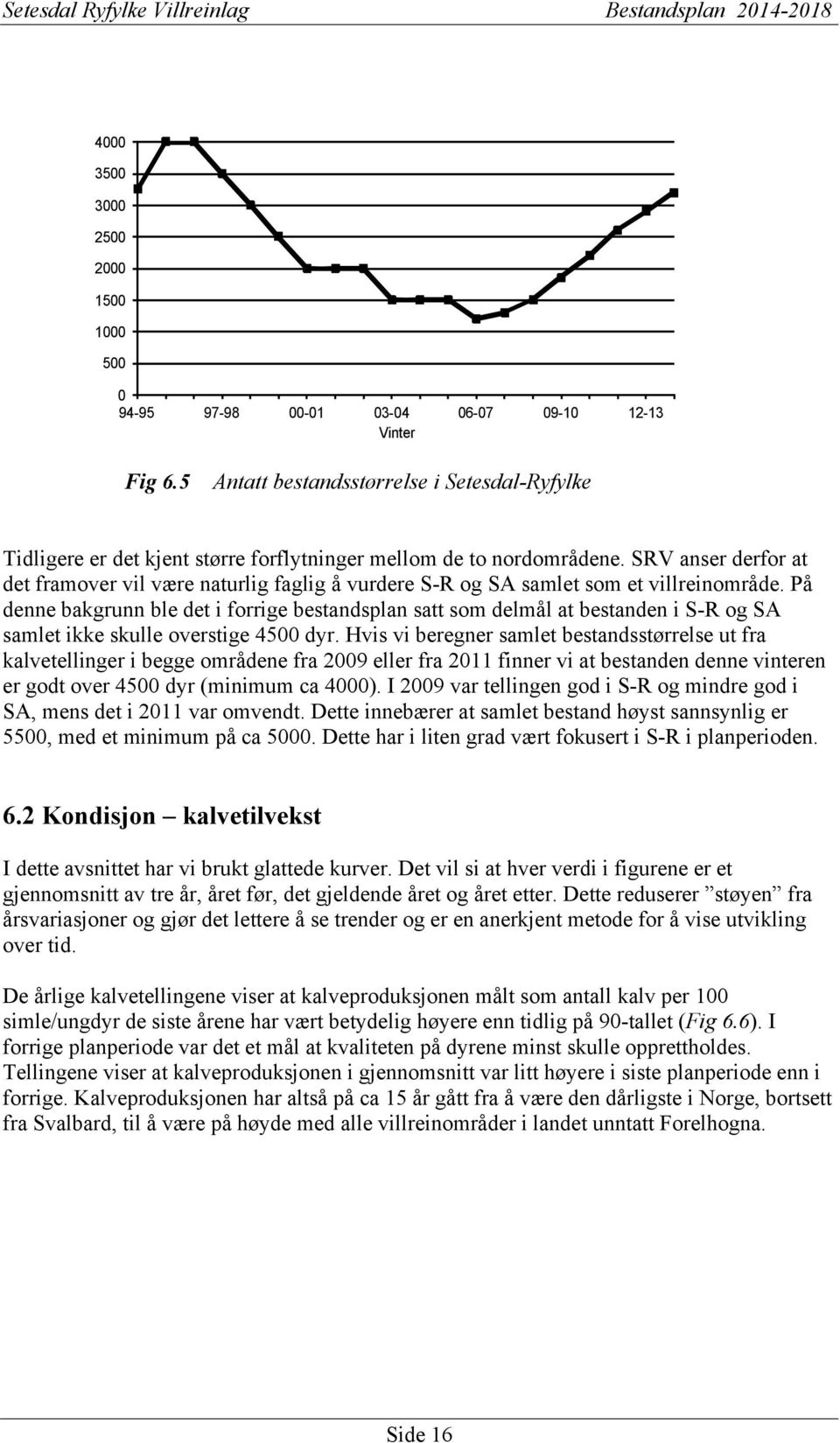 SRV anser derfor at det framover vil være naturlig faglig å vurdere S-R og SA samlet som et villreinområde.