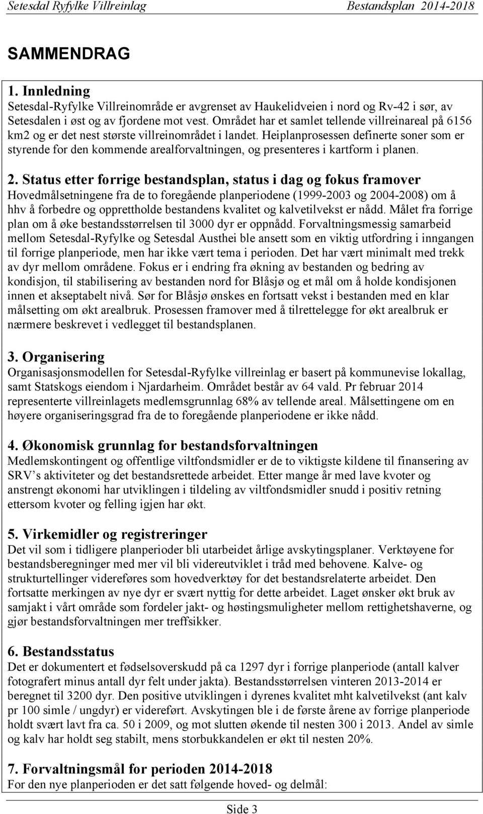 Heiplanprosessen definerte soner som er styrende for den kommende arealforvaltningen, og presenteres i kartform i planen. 2.