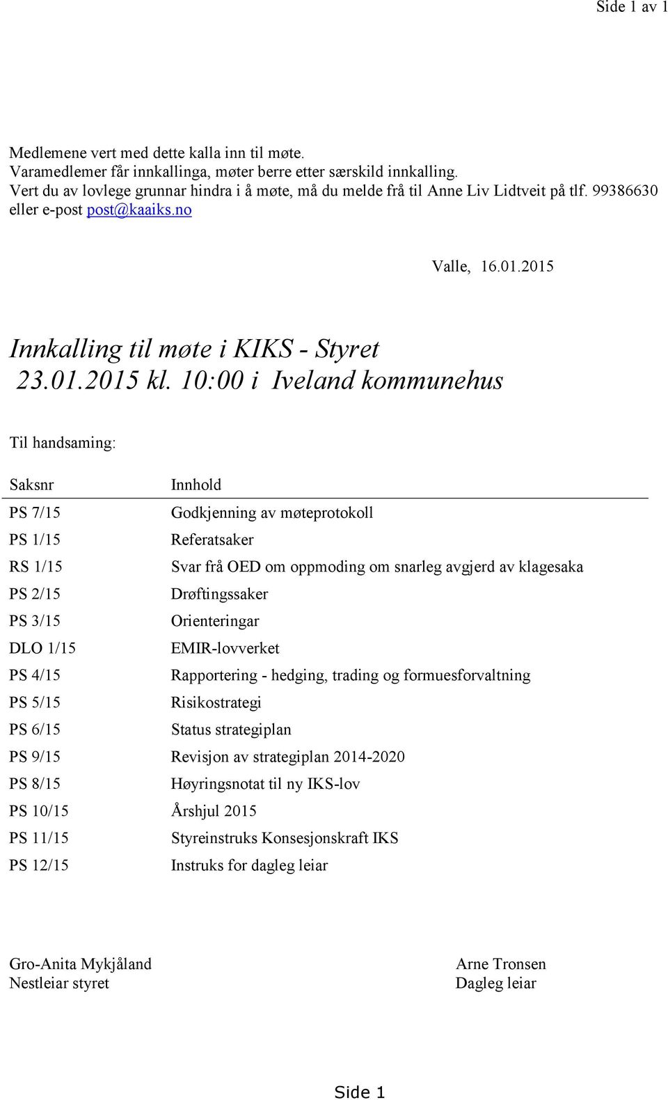 10:00 i Iveland kommunehus Til handsaming: Saksnr Innhold PS 7/15 Godkjenning av møteprotokoll PS 1/15 Referatsaker RS 1/15 Svar frå OED om oppmoding om snarleg avgjerd av klagesaka PS 2/15