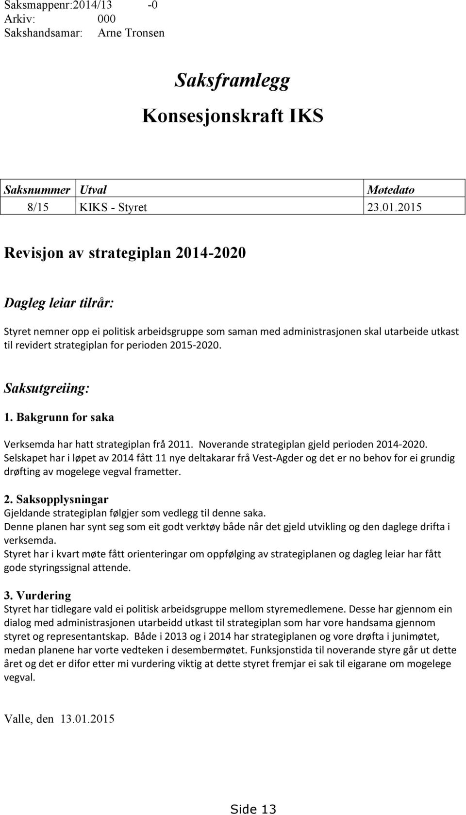 2015 Revisjon av strategiplan 2014-2020 Dagleg leiar tilrår: Styret nemner opp ei politisk arbeidsgruppe som saman med administrasjonen skal utarbeide utkast til revidert strategiplan for perioden