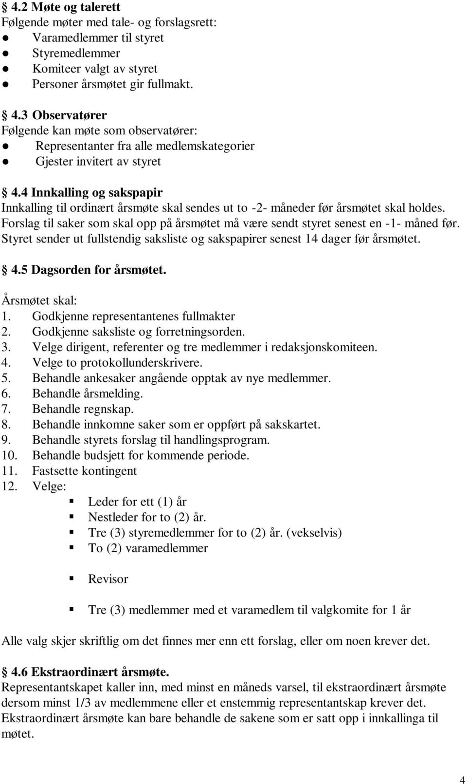 4 Innkalling og sakspapir Innkalling til ordinært årsmøte skal sendes ut to -2- måneder før årsmøtet skal holdes.