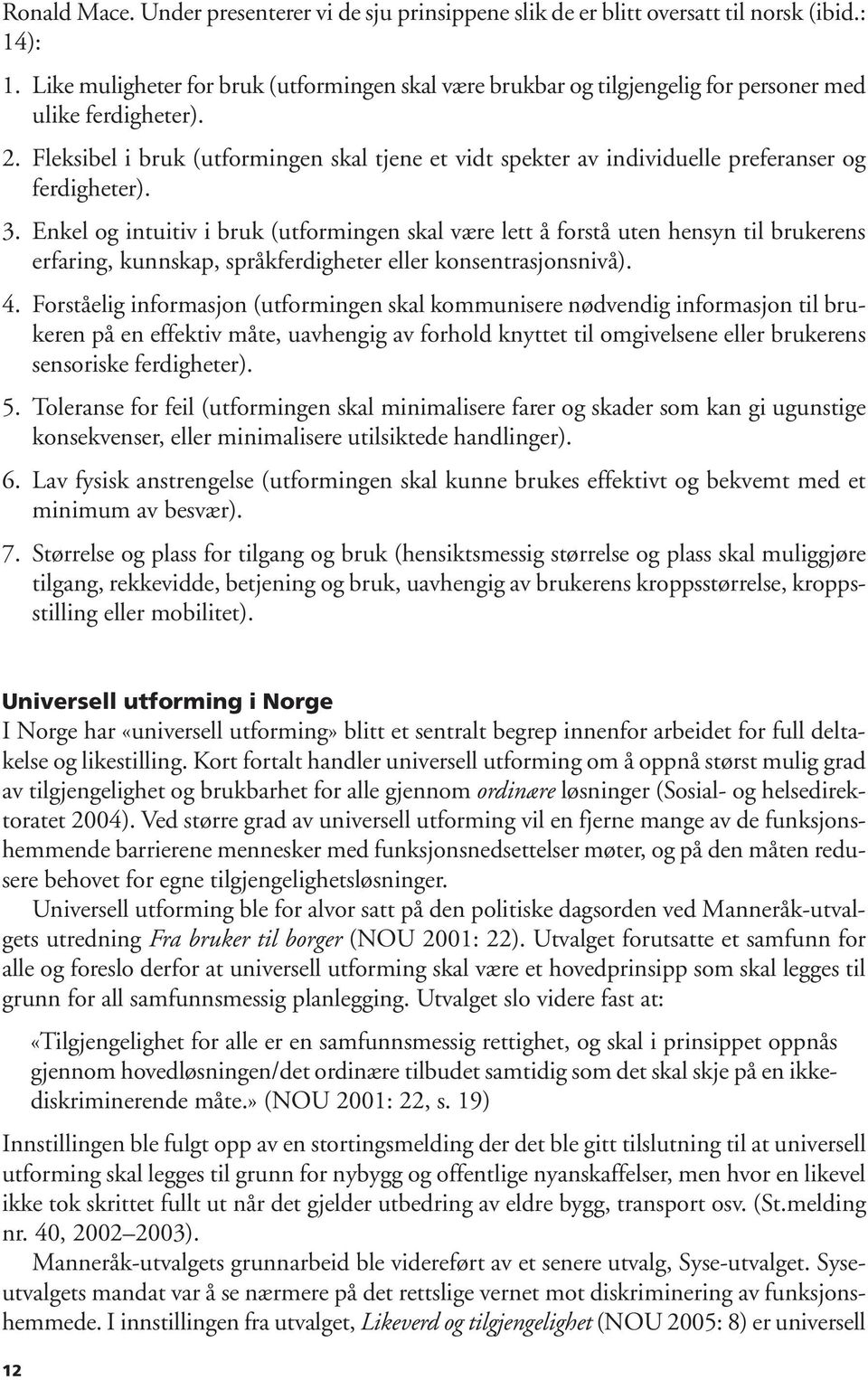 Fleksibel i bruk (utformingen skal tjene et vidt spekter av individuelle preferanser og ferdigheter). 3.