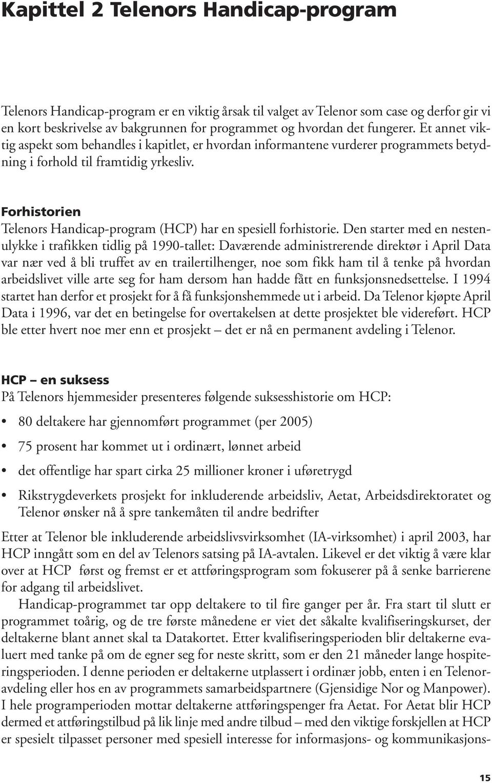 Forhistorien Telenors Handicap-program (HCP) har en spesiell forhistorie.