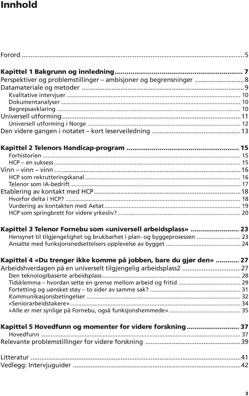 .. 15 HCP en suksess... 15 Vinn vinn vinn...16 HCP som rekrutteringskanal... 16 Telenor som IA-bedrift... 17 Etablering av kontakt med HCP...18 Hvorfor delta i HCP?