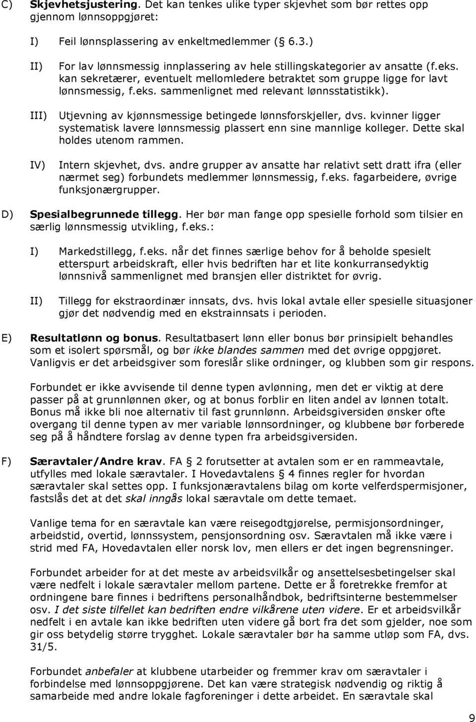 Utjevning av kjønnsmessige betingede lønnsforskjeller, dvs. kvinner ligger systematisk lavere lønnsmessig plassert enn sine mannlige kolleger. Dette skal holdes utenom rammen. Intern skjevhet, dvs.