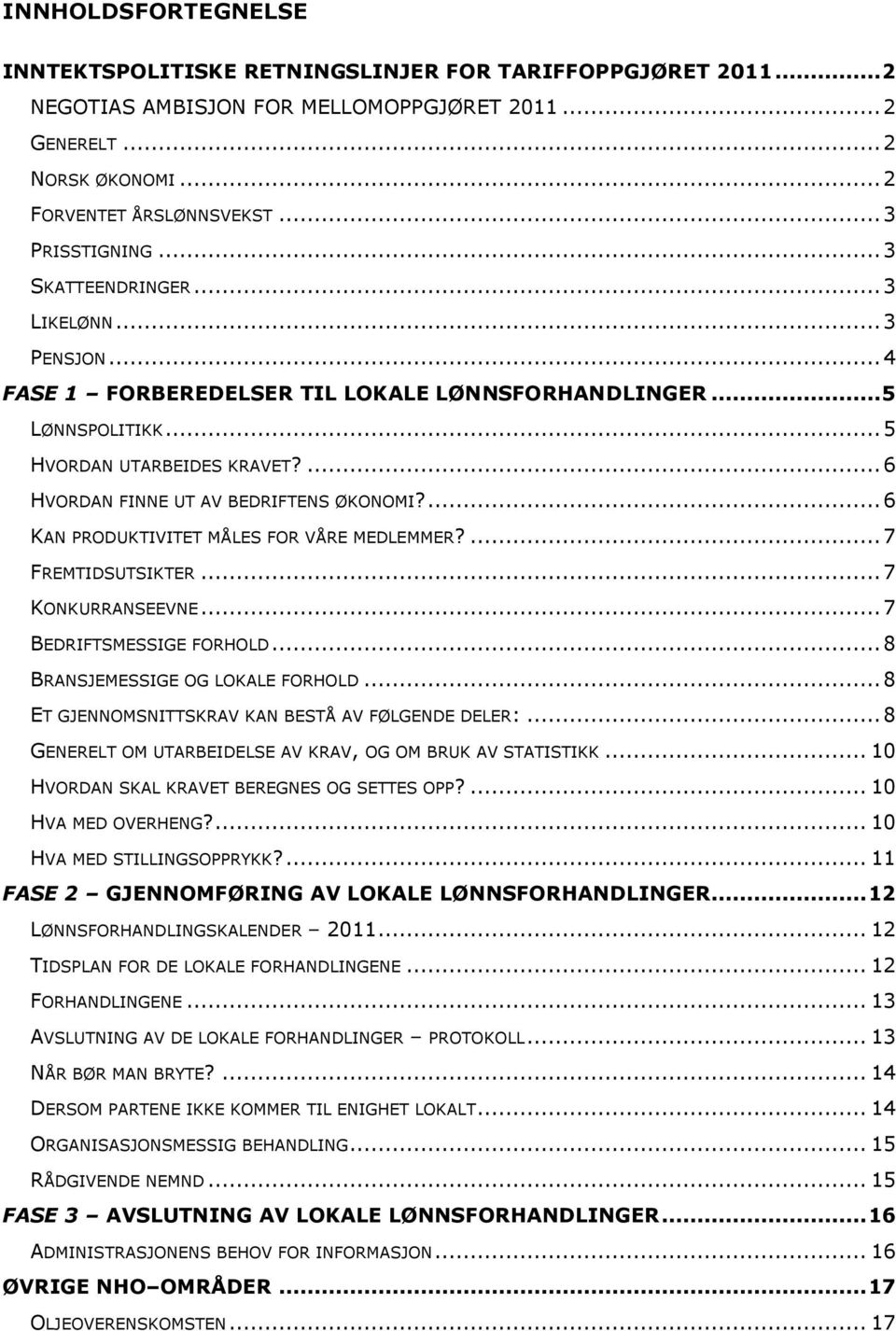 ...6 KAN PRODUKTIVITET MÅLES FOR VÅRE MEDLEMMER?...7 FREMTIDSUTSIKTER...7 KONKURRANSEEVNE...7 BEDRIFTSMESSIGE FORHOLD...8 BRANSJEMESSIGE OG LOKALE FORHOLD.