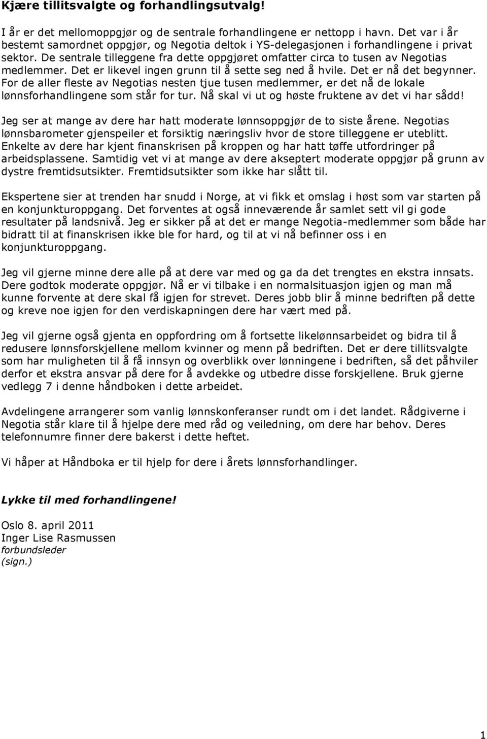 Det er likevel ingen grunn til å sette seg ned å hvile. Det er nå det begynner. For de aller fleste av Negotias nesten tjue tusen medlemmer, er det nå de lokale lønnsforhandlingene som står for tur.