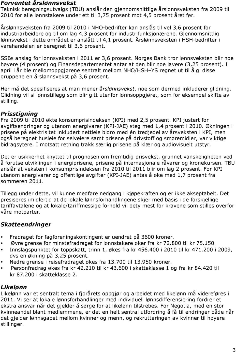 Gjennomsnittlig lønnsvekst i dette området er anslått til 4,1 prosent. Årslønnsveksten i HSH-bedrifter i varehandelen er beregnet til 3,6 prosent. SSBs anslag for lønnsveksten i 2011 er 3,6 prosent.