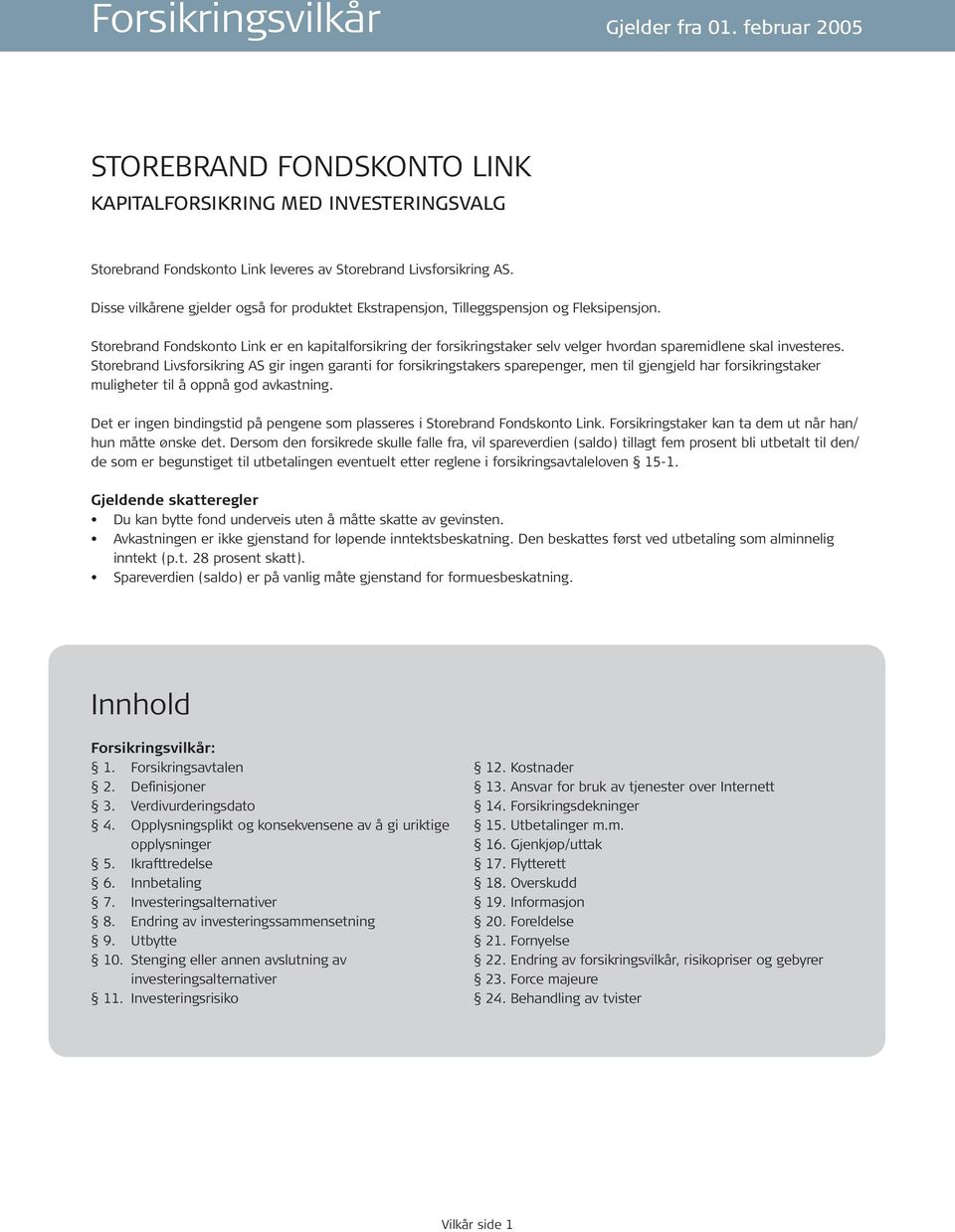 Storebrand Fondskonto Link er en kapitalforsikring der forsikringstaker selv velger hvordan sparemidlene skal investeres.