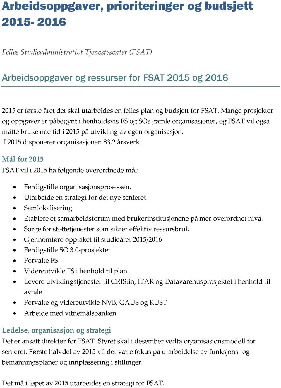 I 2015 disponerer organisasjonen 83,2 årsverk. Mål for 2015 FSAT vil i 2015 ha følgende overordnede mål: Ferdigstille organisasjonsprosessen. Utarbeide en strategi for det nye senteret.