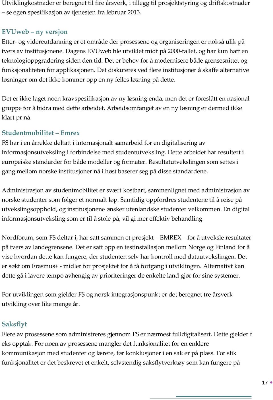 Dagens EVUweb ble utviklet midt på 2000-tallet, og har kun hatt en teknologioppgradering siden den tid. Det er behov for å modernisere både grensesnittet og funksjonaliteten for applikasjonen.