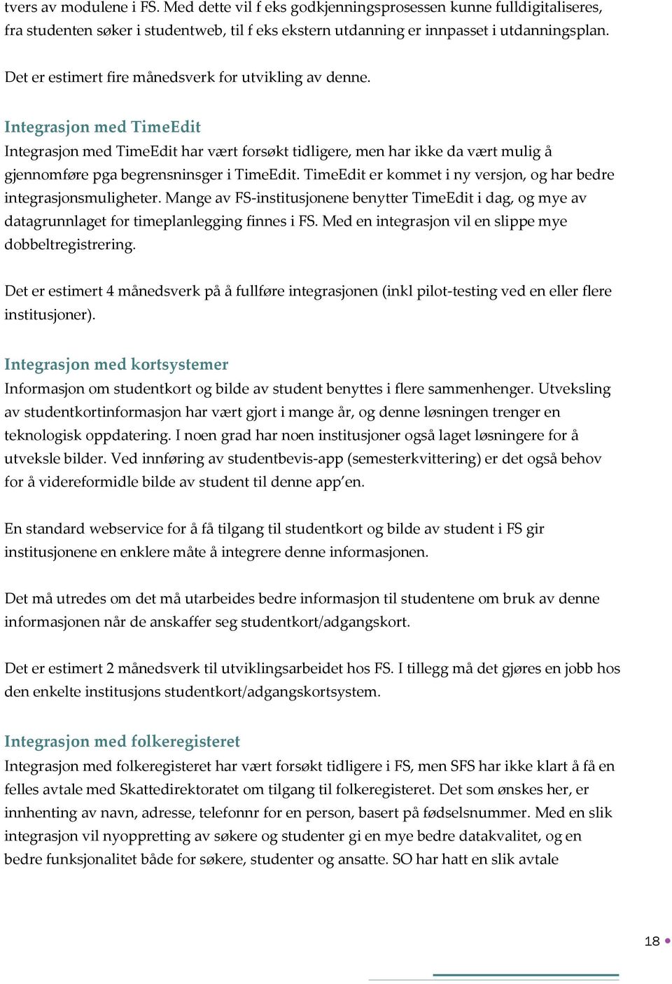 Integrasjon med TimeEdit Integrasjon med TimeEdit har vært forsøkt tidligere, men har ikke da vært mulig å gjennomføre pga begrensninsger i TimeEdit.