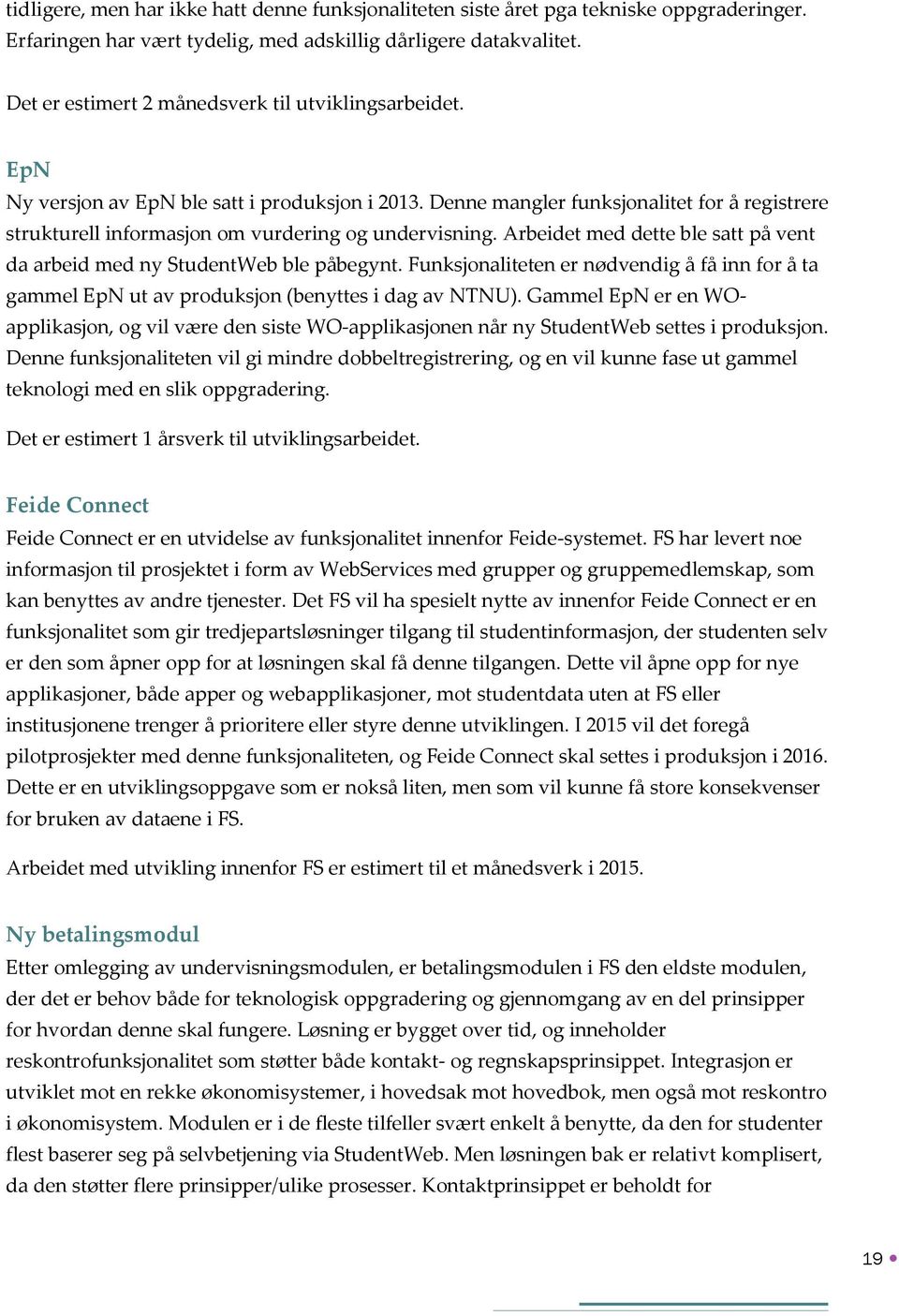 Denne mangler funksjonalitet for å registrere strukturell informasjon om vurdering og undervisning. Arbeidet med dette ble satt på vent da arbeid med ny StudentWeb ble påbegynt.